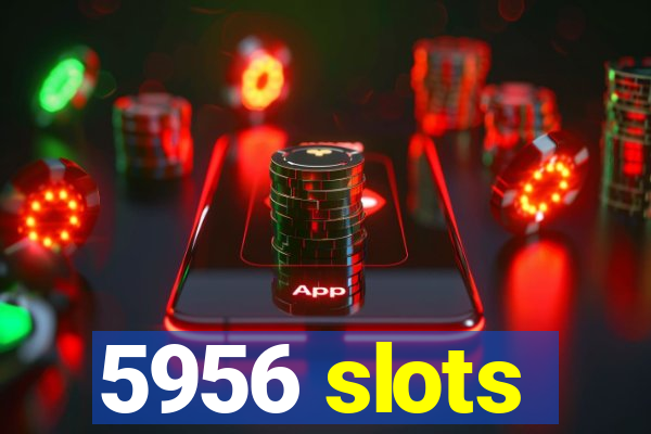 5956 slots